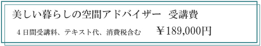 美しい暮らしの空間アドバイザー受講費(受講料、テキスト代、認定試験料)¥189,000円